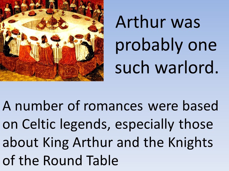 Arthur was probably one such warlord. A number of romances were based  on